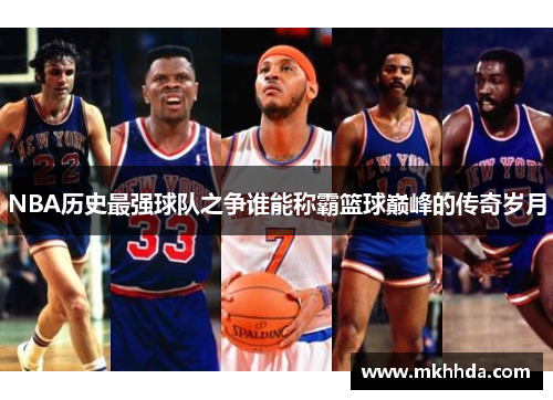 NBA历史最强球队之争谁能称霸篮球巅峰的传奇岁月